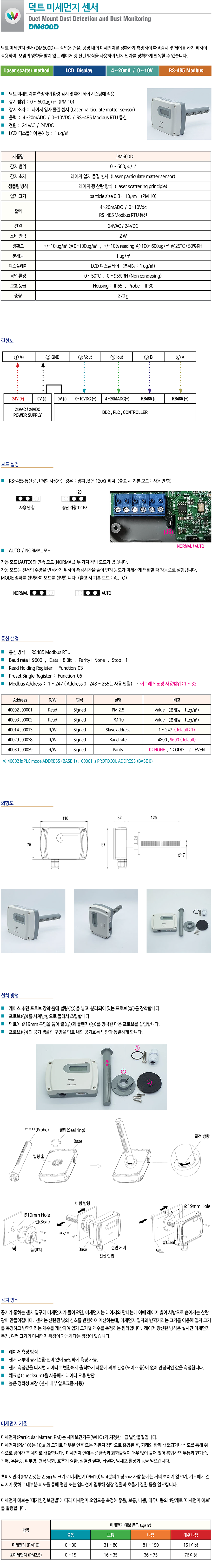 덕트 미세먼지 센서(DM600D)는 건물, 공장 내의 미세먼지를 정확하게 측정하여 환경 감시 및 제어를 하기 위하여 적용하며, 실내의 재실자 혹은 생산장비 등에 깨끗한 공기를 제공하도록 함으로써 실내의 환경을 유지하는 기기입니다. 
